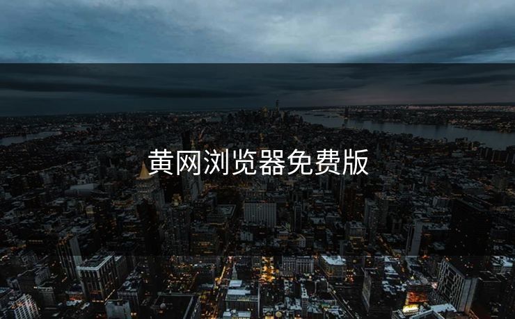 黄网浏览器免费版